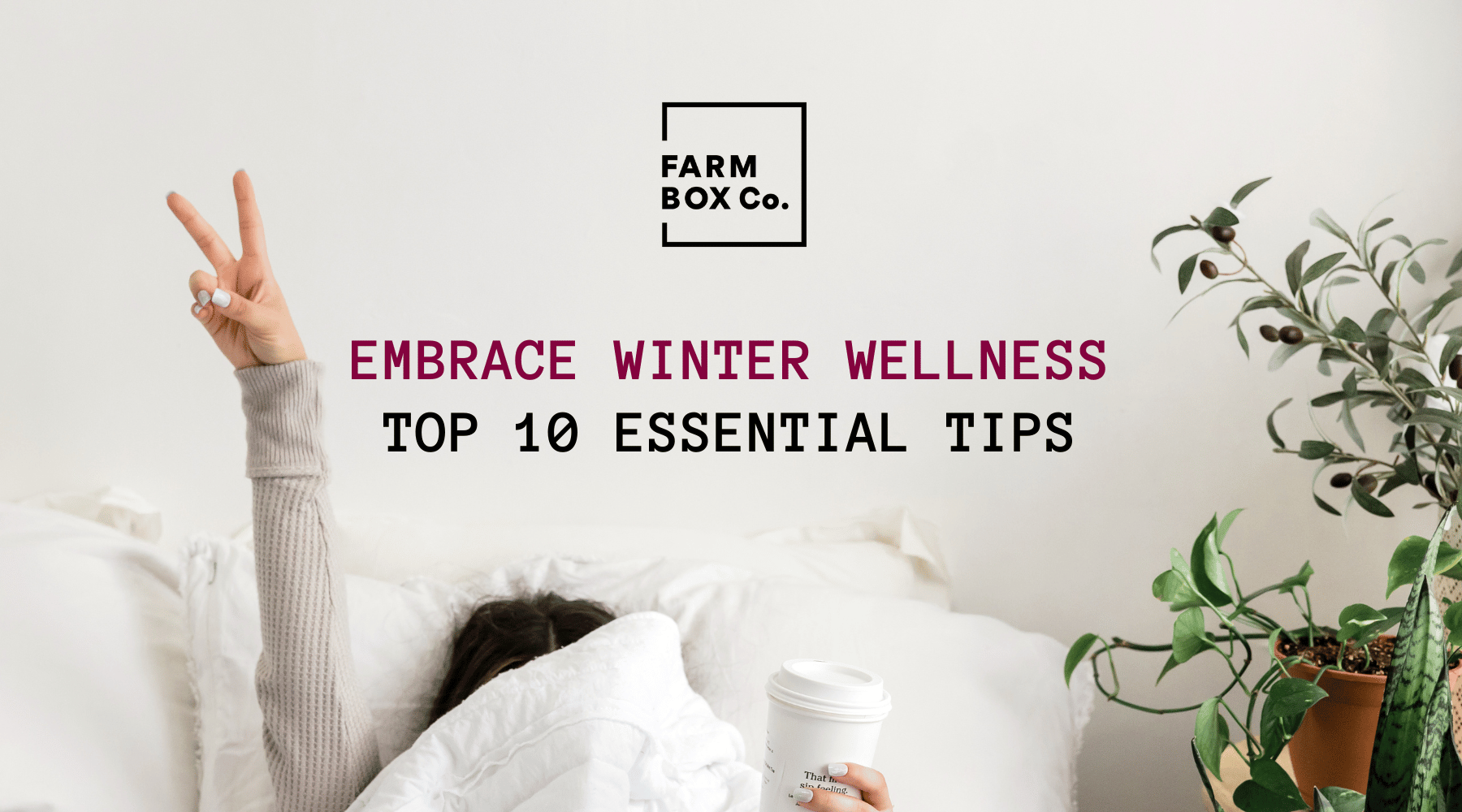 Embrace Winter Wellness: Top 10 Essential Tips from Farmbox Co.