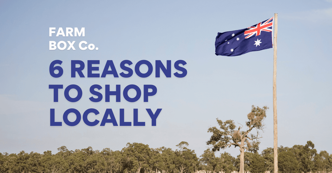 6 Reasons to Shop Locally & Support Aussie Farmers